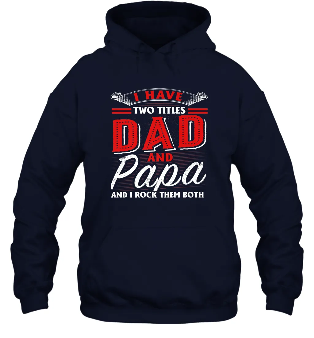 I Have Two Titles Dad And Papa Funny Tshirt Fathers Day Gift Premium Unisex Hooded Sweatshirt