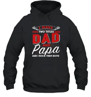 I Have Two Titles Dad And Papa Funny Tshirt Fathers Day Gift Premium Unisex Hooded Sweatshirt