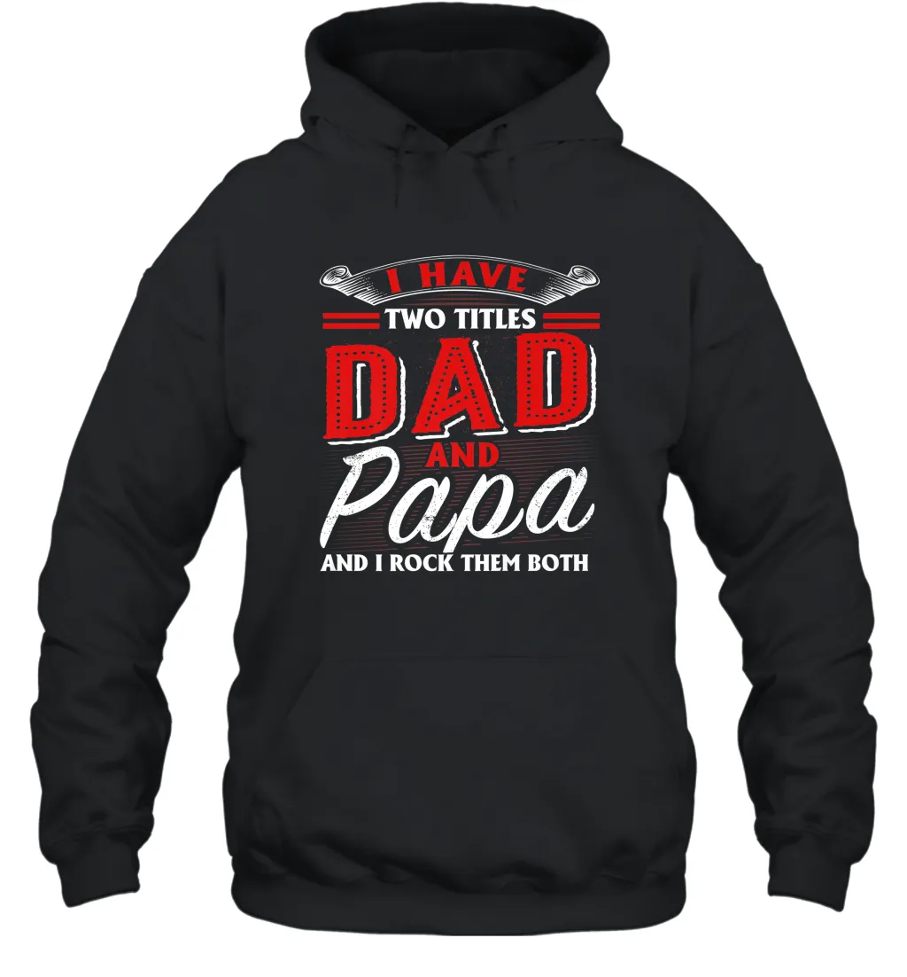 I Have Two Titles Dad And Papa Funny Tshirt Fathers Day Gift Premium Unisex Hooded Sweatshirt